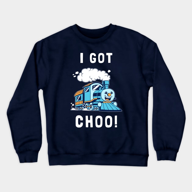 I Got Choo Crewneck Sweatshirt by dumbshirts